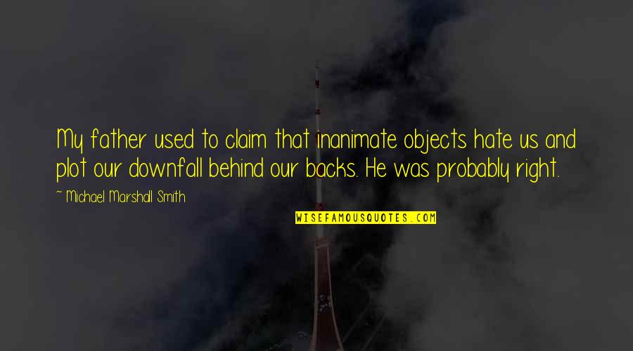 Your Boyfriend Loving Someone Else Quotes By Michael Marshall Smith: My father used to claim that inanimate objects