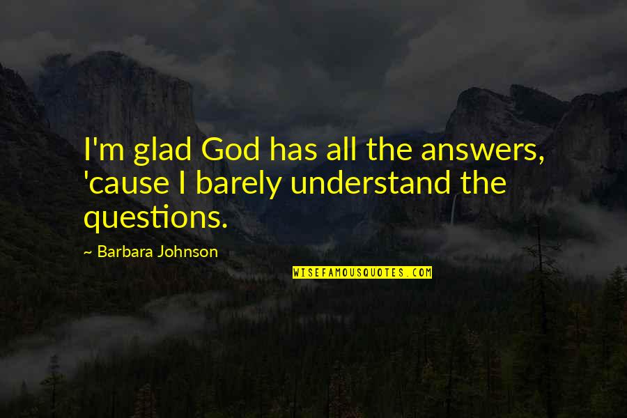 Your Boyfriend Making You Happy Quotes By Barbara Johnson: I'm glad God has all the answers, 'cause