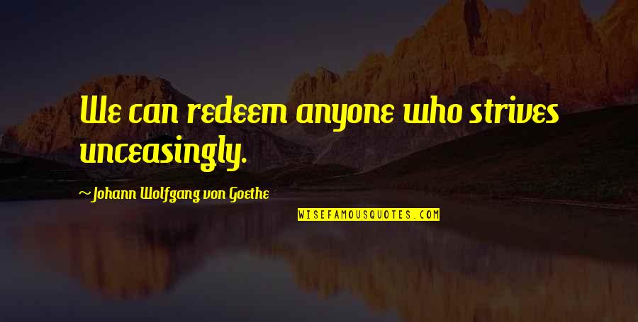 Your Boyfriend Making You Smile Quotes By Johann Wolfgang Von Goethe: We can redeem anyone who strives unceasingly. Your Boyfriend Making You Smile Quotes By Johann Wolfgang Von Goethe: We can redeem anyone who strives unceasingly.
