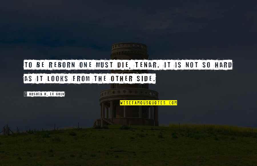 Your Boyfriend Missing His Ex Quotes By Ursula K. Le Guin: To be reborn one must die, Tenar. It Your Boyfriend Missing His Ex Quotes By Ursula K. Le Guin: To be reborn one must die, Tenar. It