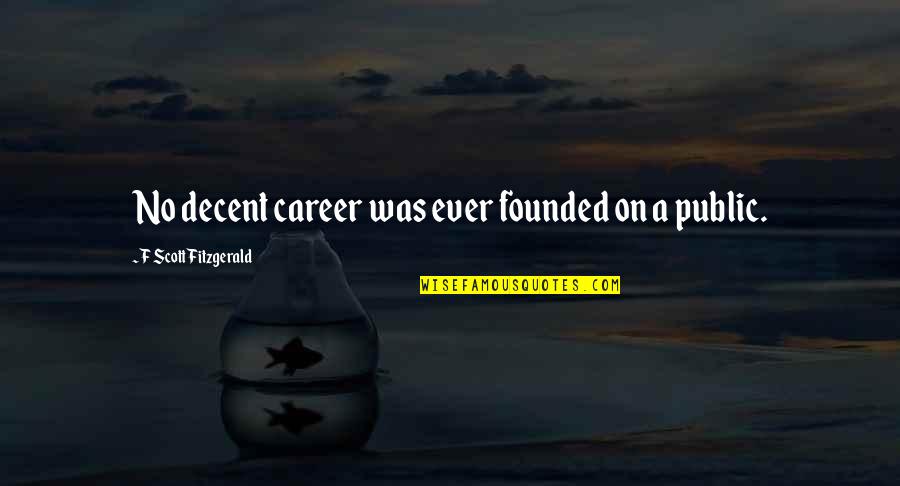 Your Boyfriend Moving Away Quotes By F Scott Fitzgerald: No decent career was ever founded on a