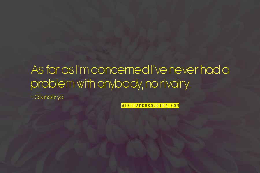 Your Boyfriend Not Loving You Anymore Quotes By Soundarya: As far as I'm concerned I've never had