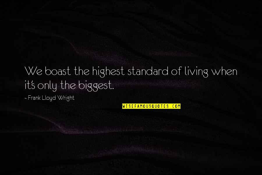 Your Boyfriend Status Quotes By Frank Lloyd Wright: We boast the highest standard of living when