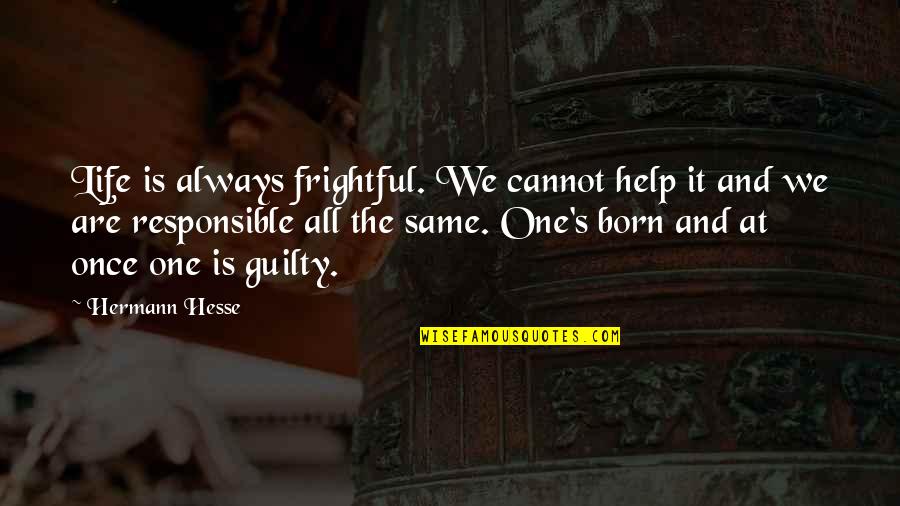 Your Boyfriend Upsetting You Quotes By Hermann Hesse: Life is always frightful. We cannot help it