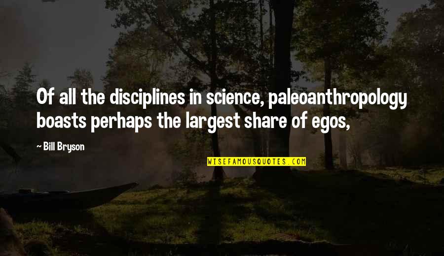 Your Boyfriend When He Mad At You Quotes By Bill Bryson: Of all the disciplines in science, paleoanthropology boasts Your Boyfriend When He Mad At You Quotes By Bill Bryson: Of all the disciplines in science, paleoanthropology boasts