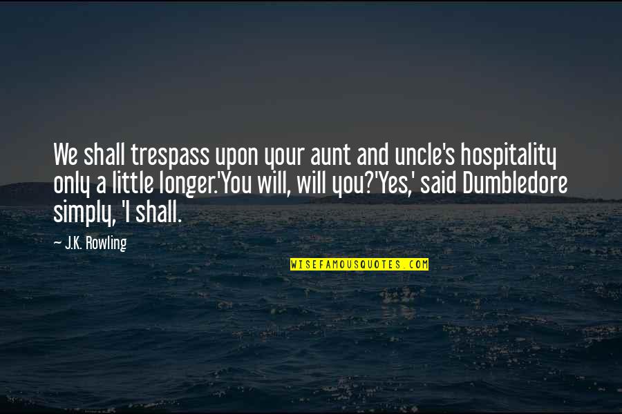 Your Boyfriend When He's Sad Quotes By J.K. Rowling: We shall trespass upon your aunt and uncle's Your Boyfriend When He's Sad Quotes By J.K. Rowling: We shall trespass upon your aunt and uncle's