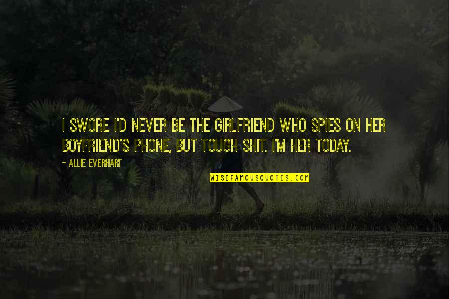Your Boyfriend's Ex Girlfriend Quotes By Allie Everhart: I swore I'd never be the girlfriend who Your Boyfriend's Ex Girlfriend Quotes By Allie Everhart: I swore I'd never be the girlfriend who