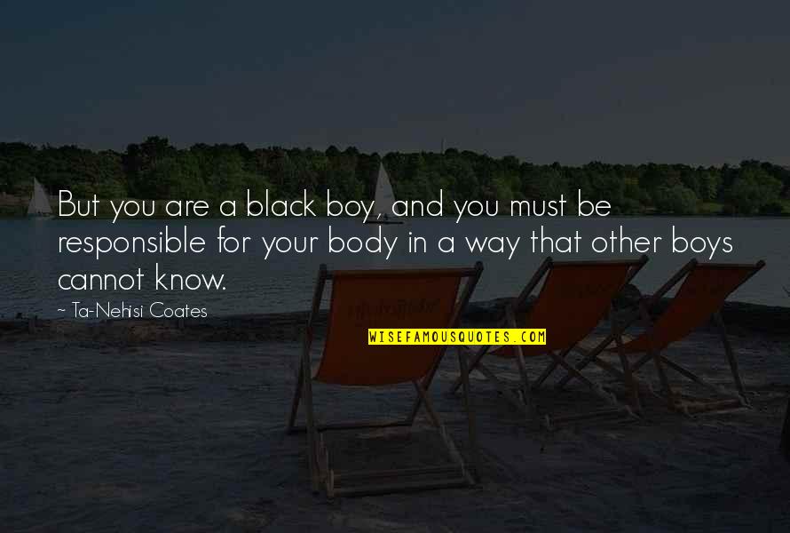 Your Boys Quotes By Ta-Nehisi Coates: But you are a black boy, and you