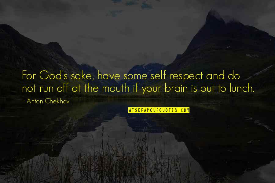 Your Brain Is God Quotes By Anton Chekhov: For God's sake, have some self-respect and do