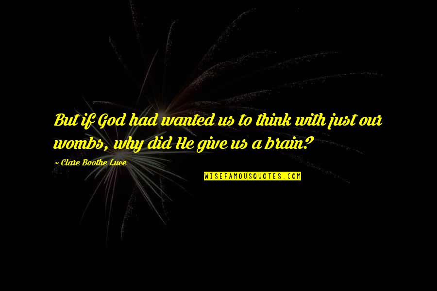 Your Brain Is God Quotes By Clare Boothe Luce: But if God had wanted us to think