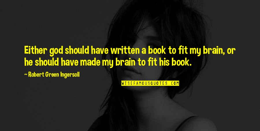Your Brain Is God Quotes By Robert Green Ingersoll: Either god should have written a book to