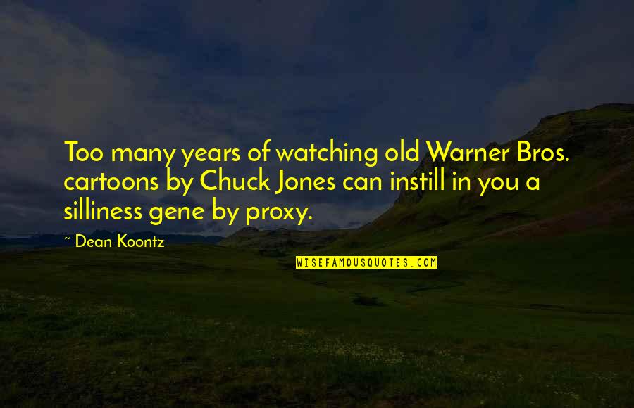 Your Bros Quotes By Dean Koontz: Too many years of watching old Warner Bros. Your Bros Quotes By Dean Koontz: Too many years of watching old Warner Bros.