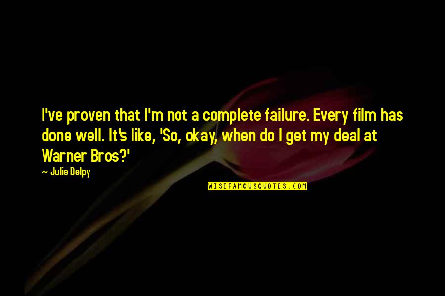 Your Bros Quotes By Julie Delpy: I've proven that I'm not a complete failure. Your Bros Quotes By Julie Delpy: I've proven that I'm not a complete failure.