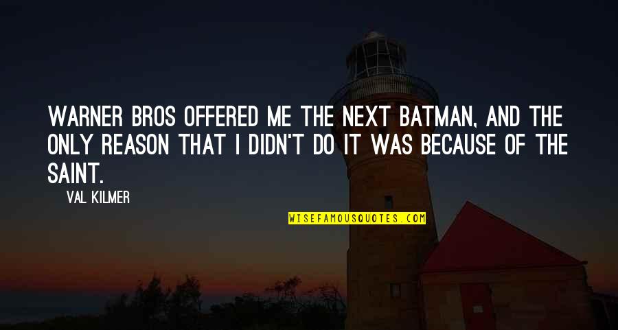 Your Bros Quotes By Val Kilmer: Warner Bros offered me the next Batman, and Your Bros Quotes By Val Kilmer: Warner Bros offered me the next Batman, and