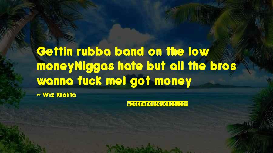 Your Bros Quotes By Wiz Khalifa: Gettin rubba band on the low moneyNiggas hate Your Bros Quotes By Wiz Khalifa: Gettin rubba band on the low moneyNiggas hate