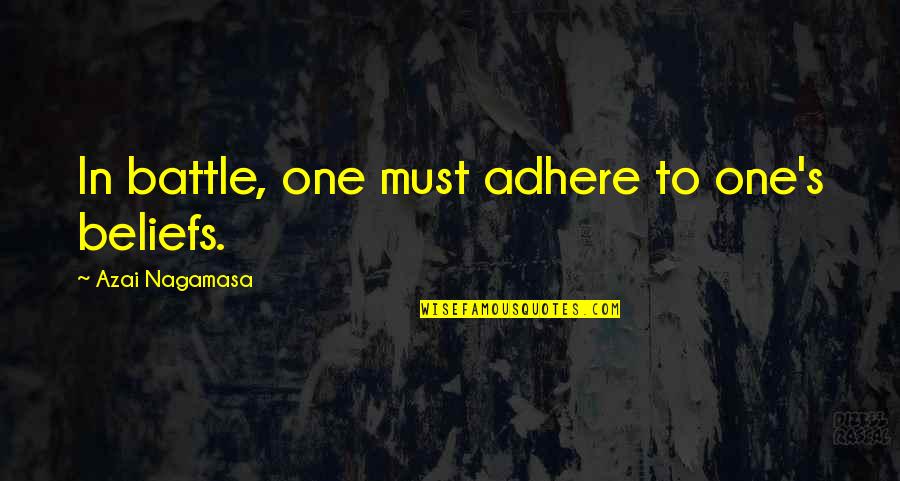 Your Brother Always Being There Quotes By Azai Nagamasa: In battle, one must adhere to one's beliefs. Your Brother Always Being There Quotes By Azai Nagamasa: In battle, one must adhere to one's beliefs.