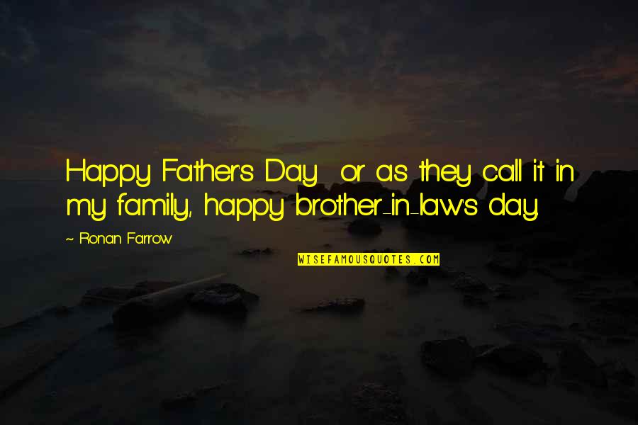 Your Brother In Law Quotes By Ronan Farrow: Happy Father's Day or as they call it