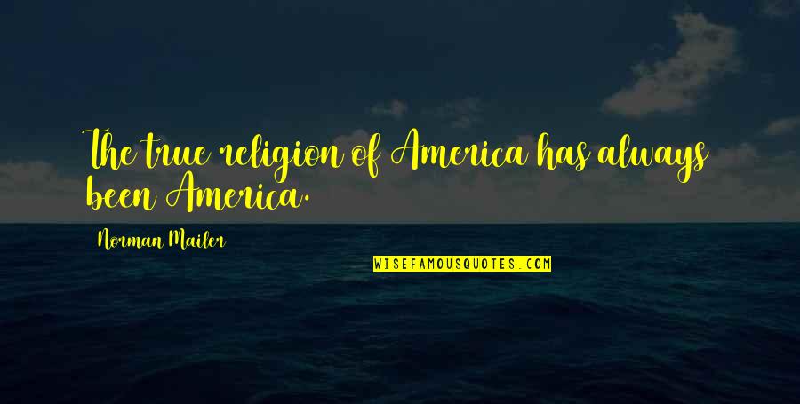 Your Brother In The Army Quotes By Norman Mailer: The true religion of America has always been Your Brother In The Army Quotes By Norman Mailer: The true religion of America has always been