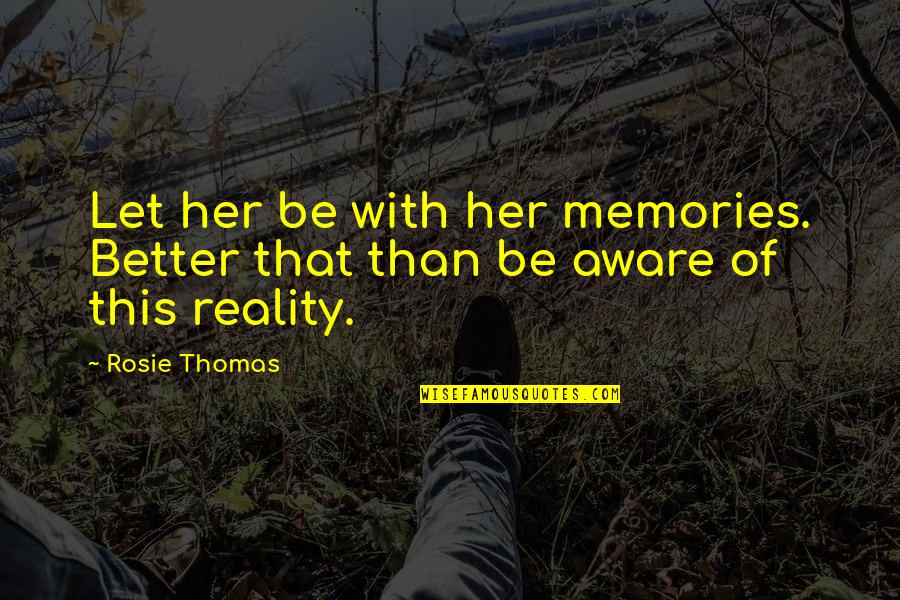 Your Brother In The Army Quotes By Rosie Thomas: Let her be with her memories. Better that