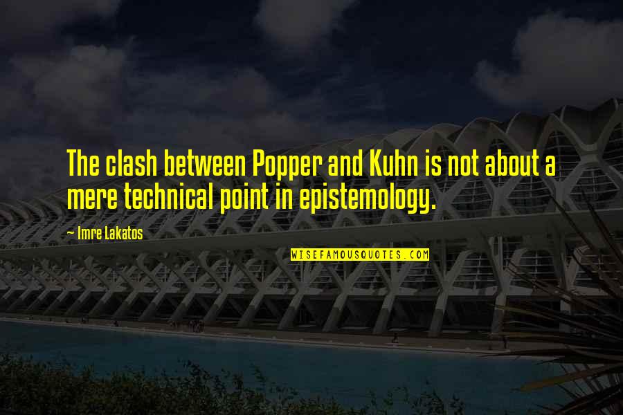 Your Brother Passing Away Quotes By Imre Lakatos: The clash between Popper and Kuhn is not Your Brother Passing Away Quotes By Imre Lakatos: The clash between Popper and Kuhn is not