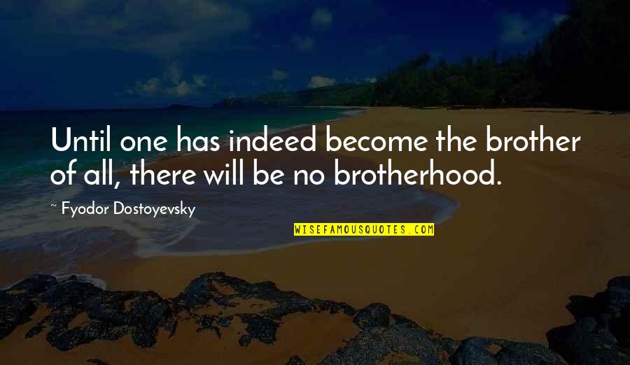 Your Brotherhood Quotes By Fyodor Dostoyevsky: Until one has indeed become the brother of