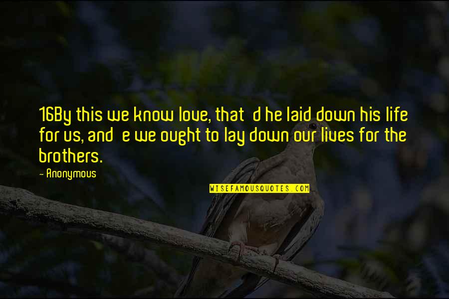 Your Brothers Love Quotes By Anonymous: 16By this we know love, that d he