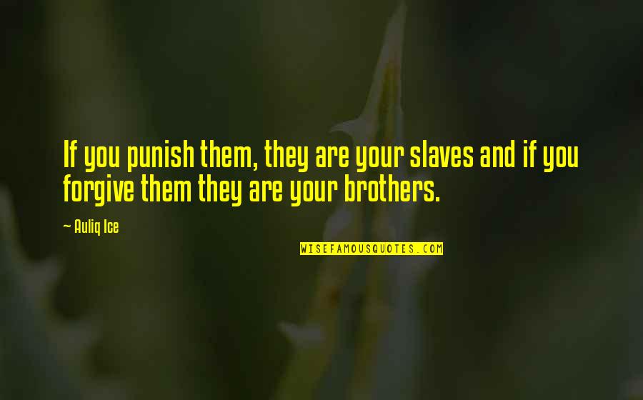 Your Brothers Love Quotes By Auliq Ice: If you punish them, they are your slaves
