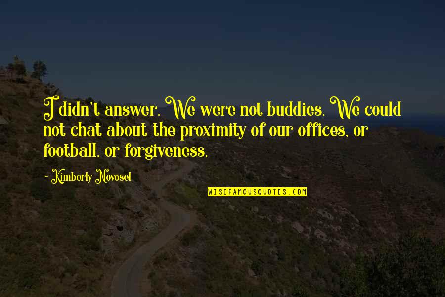 Your Buddies Quotes By Kimberly Novosel: I didn't answer. We were not buddies. We