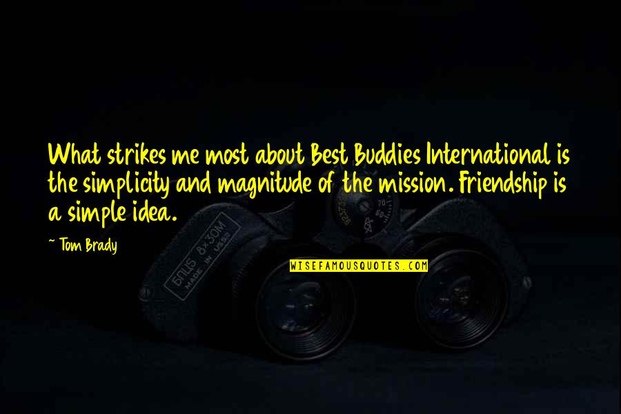 Your Buddies Quotes By Tom Brady: What strikes me most about Best Buddies International