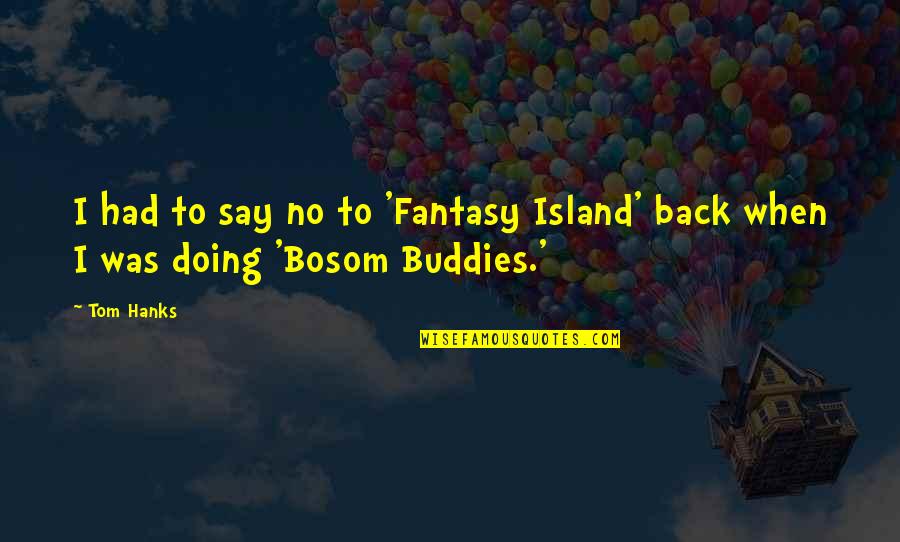 Your Buddies Quotes By Tom Hanks: I had to say no to 'Fantasy Island'