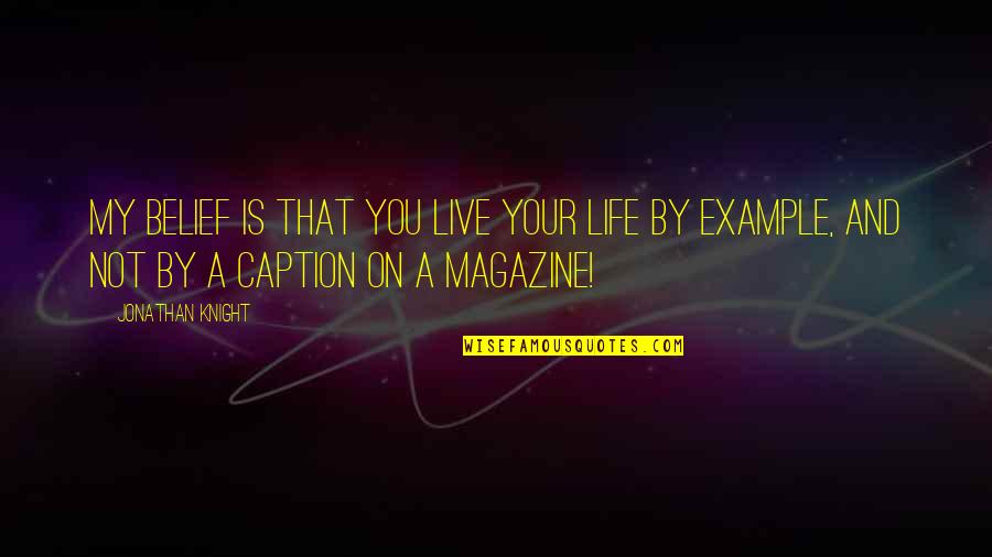 Your Caption Quotes By Jonathan Knight: My belief is that you live your life
