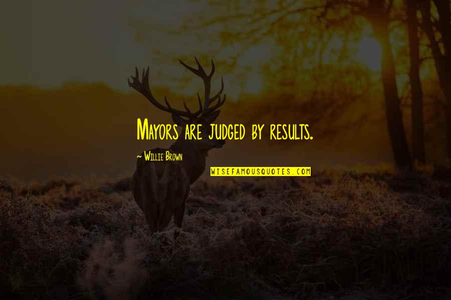 Your Captivating Heart Quotes By Willie Brown: Mayors are judged by results. Your Captivating Heart Quotes By Willie Brown: Mayors are judged by results.