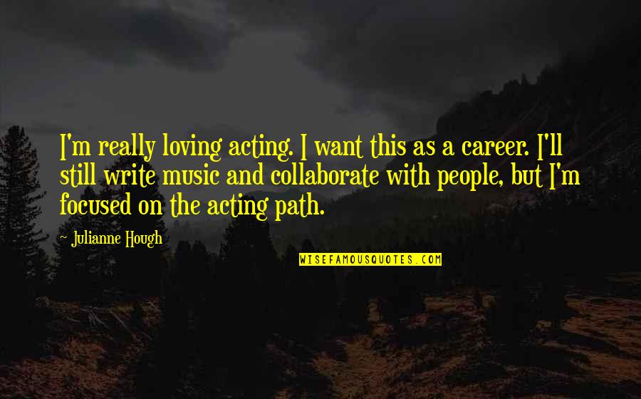 Your Career Path Quotes By Julianne Hough: I'm really loving acting. I want this as