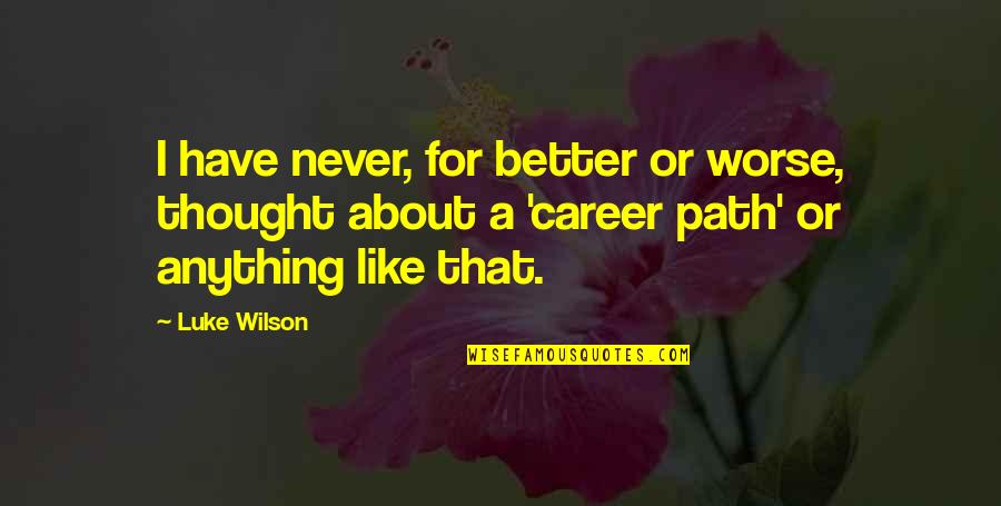 Your Career Path Quotes By Luke Wilson: I have never, for better or worse, thought