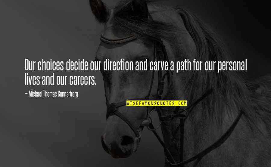 Your Career Path Quotes By Michael Thomas Sunnarborg: Our choices decide our direction and carve a