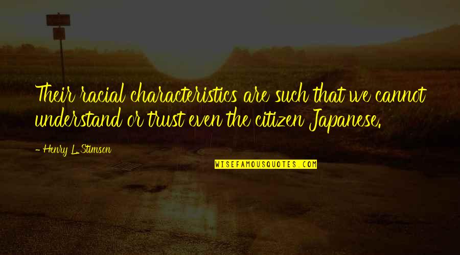 Your Characteristics Quotes By Henry L. Stimson: Their racial characteristics are such that we cannot Your Characteristics Quotes By Henry L. Stimson: Their racial characteristics are such that we cannot