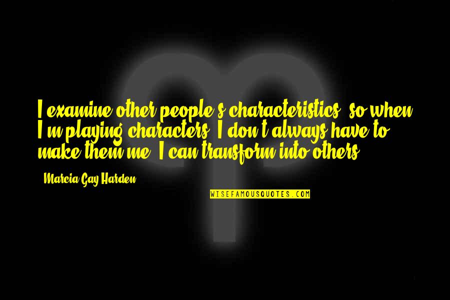 Your Characteristics Quotes By Marcia Gay Harden: I examine other people's characteristics, so when I'm Your Characteristics Quotes By Marcia Gay Harden: I examine other people's characteristics, so when I'm