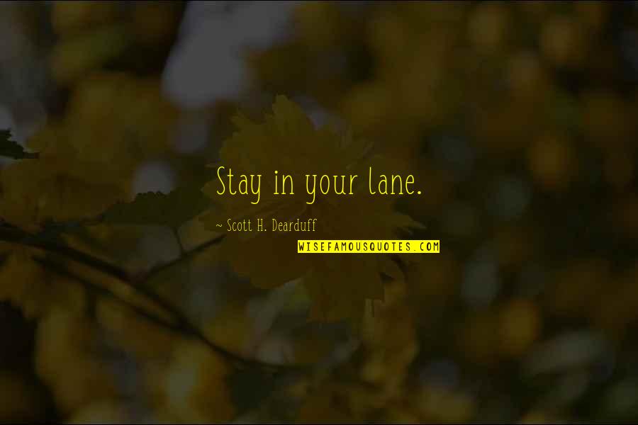 Your Characteristics Quotes By Scott H. Dearduff: Stay in your lane. Your Characteristics Quotes By Scott H. Dearduff: Stay in your lane.