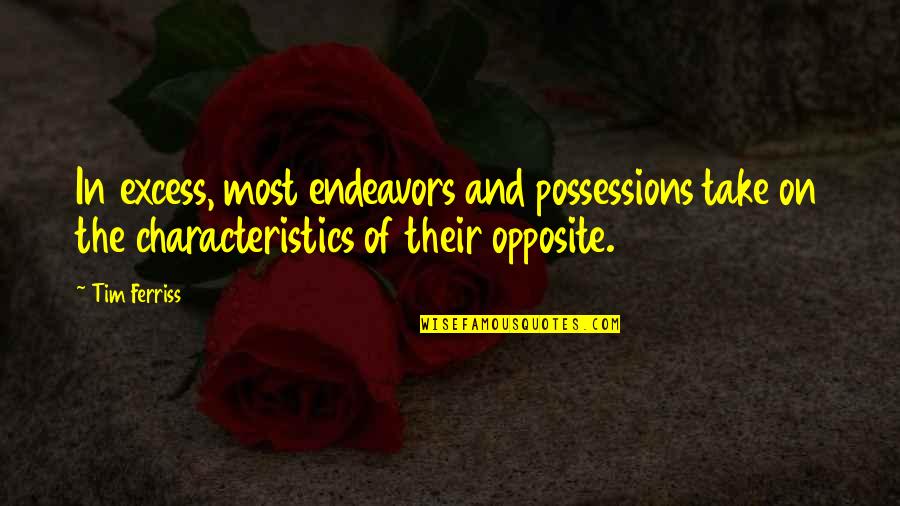 Your Characteristics Quotes By Tim Ferriss: In excess, most endeavors and possessions take on Your Characteristics Quotes By Tim Ferriss: In excess, most endeavors and possessions take on