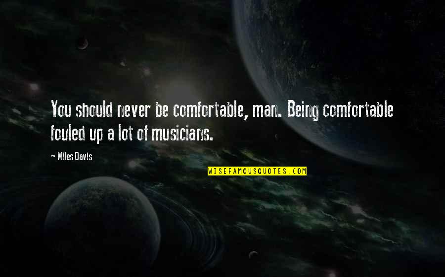 Your Chariot Awaits Movie Quote Quotes By Miles Davis: You should never be comfortable, man. Being comfortable