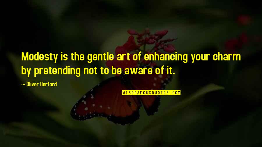 Your Charm Quotes By Oliver Herford: Modesty is the gentle art of enhancing your Your Charm Quotes By Oliver Herford: Modesty is the gentle art of enhancing your