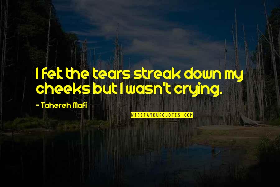 Your Cheeks Quotes By Tahereh Mafi: I felt the tears streak down my cheeks
