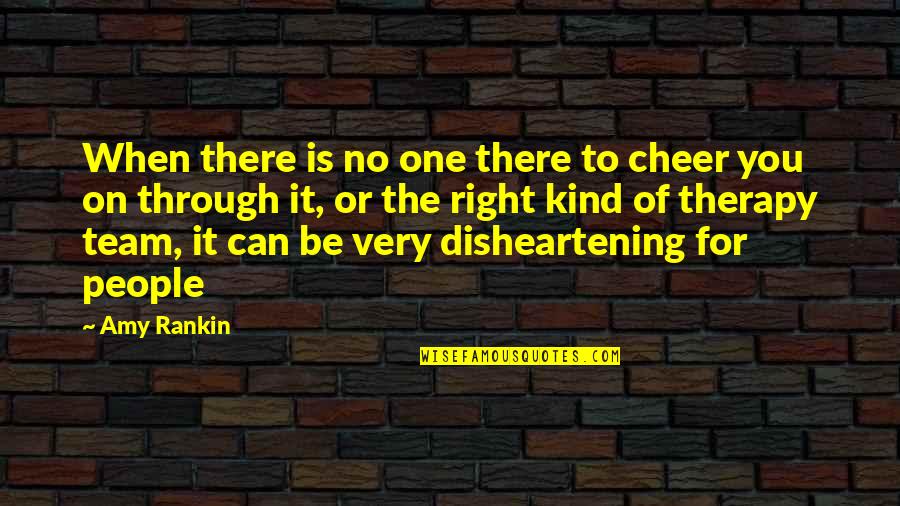 Your Cheer Team Quotes By Amy Rankin: When there is no one there to cheer