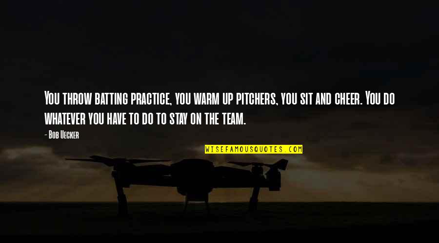 Your Cheer Team Quotes By Bob Uecker: You throw batting practice, you warm up pitchers,