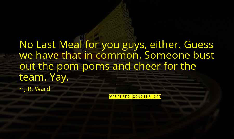 Your Cheer Team Quotes By J.R. Ward: No Last Meal for you guys, either. Guess