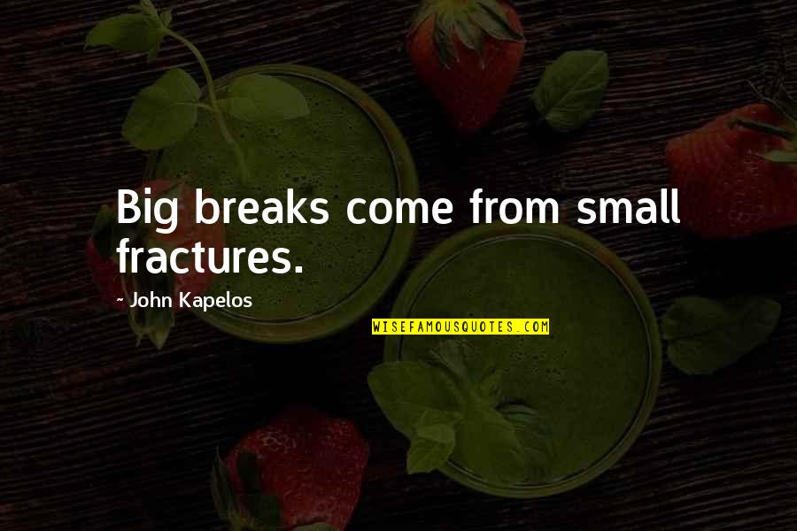 Your Cheer Team Quotes By John Kapelos: Big breaks come from small fractures.