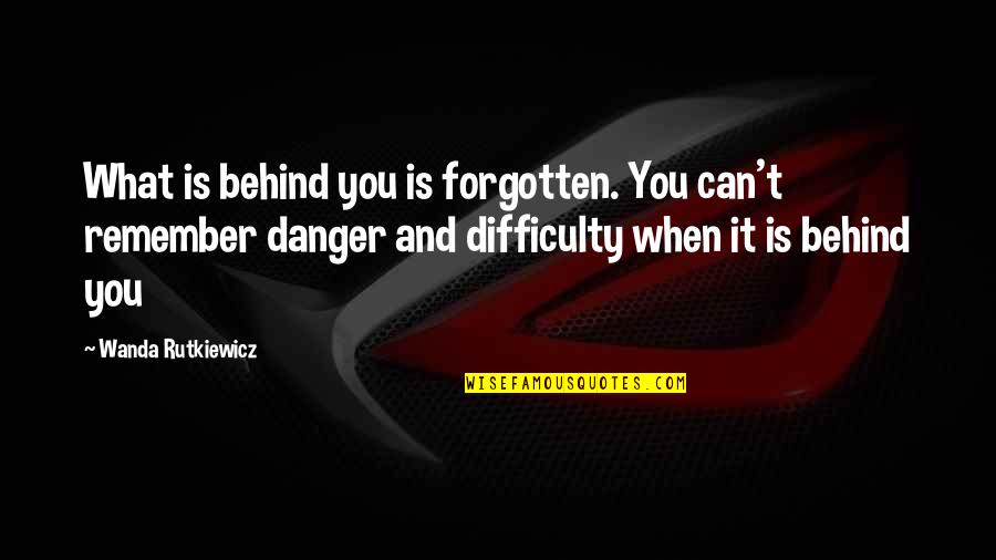 Your Cheer Team Quotes By Wanda Rutkiewicz: What is behind you is forgotten. You can't