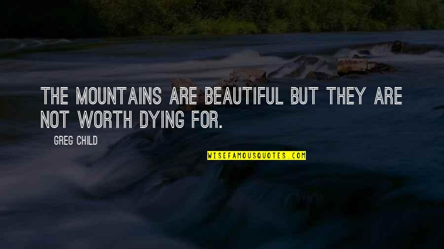 Your Child Dying Quotes By Greg Child: The mountains are beautiful but they are not