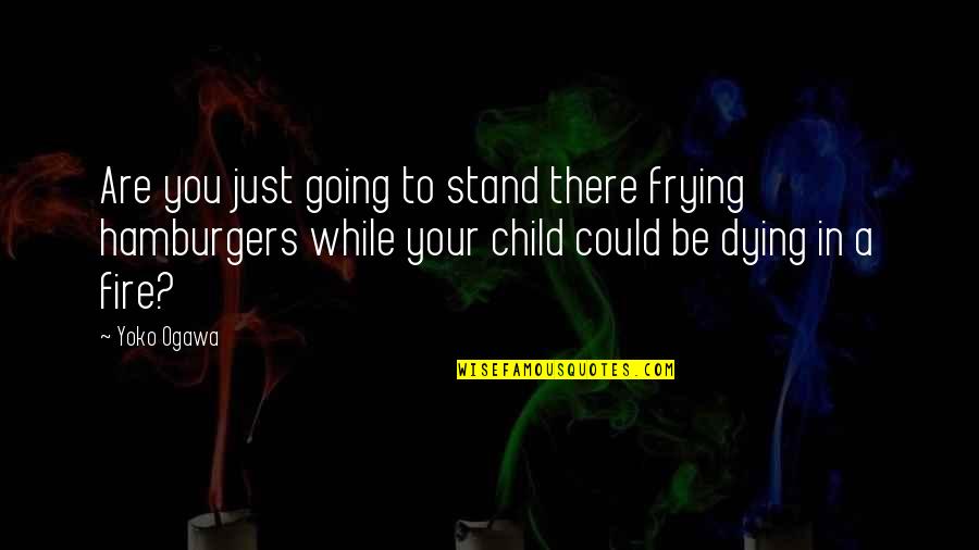 Your Child Dying Quotes By Yoko Ogawa: Are you just going to stand there frying