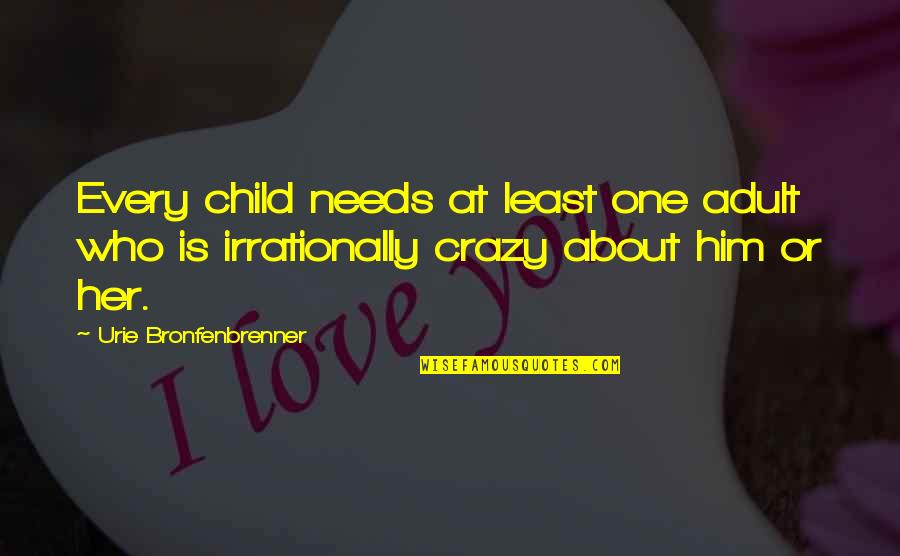 Your Child Needs You Quotes By Urie Bronfenbrenner: Every child needs at least one adult who